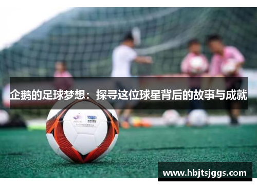企鹅的足球梦想：探寻这位球星背后的故事与成就
