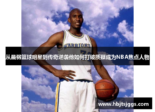 从最弱篮球明星到传奇逆袭他如何打破质疑成为NBA焦点人物