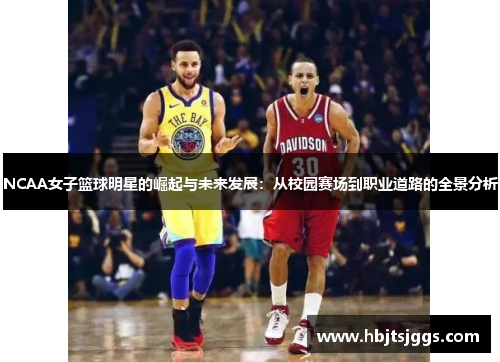 NCAA女子篮球明星的崛起与未来发展：从校园赛场到职业道路的全景分析