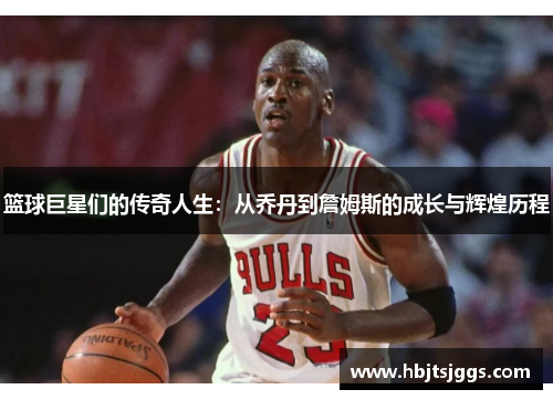 篮球巨星们的传奇人生：从乔丹到詹姆斯的成长与辉煌历程