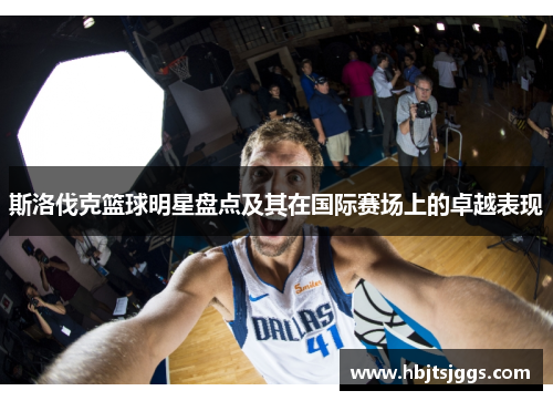 斯洛伐克篮球明星盘点及其在国际赛场上的卓越表现